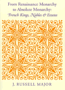 From Renaissance Monarchy to Absolute Monarchy: French Kings, Nobles, and Estates