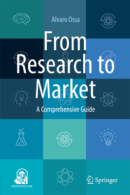From Research to Market: A Comprehensive Guide - Ossa, Alvaro