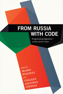From Russia with Code: Programming Migrations in Post-Soviet Times - Biagioli, Mario (Editor), and L�pinay, Vincent Antonin (Editor)