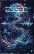 From Signal Processing to AGI: A Mathematical Foundation