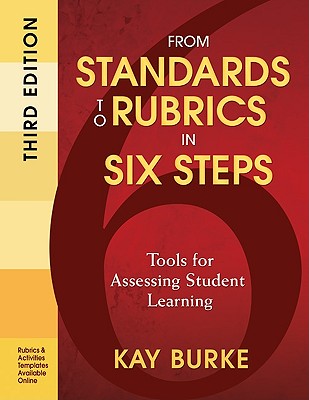 From Standards to Rubrics in Six Steps: Tools for Assessing Student Learning - Burke, Kay