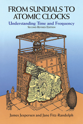 From Sundials to Atomic Clocks: Understanding Time and Frequency, Second Revised Edition - Jespersen, James, and Fitz-Randolph, Jane
