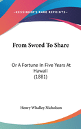 From Sword To Share: Or A Fortune In Five Years At Hawaii (1881)