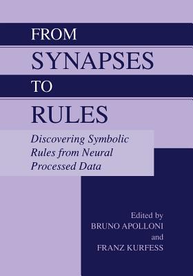 From Synapses to Rules: Discovering Symbolic Rules from Neural Processed Data - Apolloni, Bruno (Editor), and Kurfess, Franz (Editor)