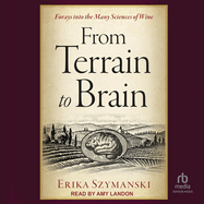 From Terrain to Brain: Forays Into the Many Sciences of Wine
