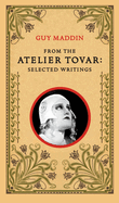 From the Atelier Tovar: Selected Writings of Guy Maddin