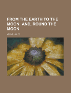 From the Earth to the Moon; And, Round the Moon