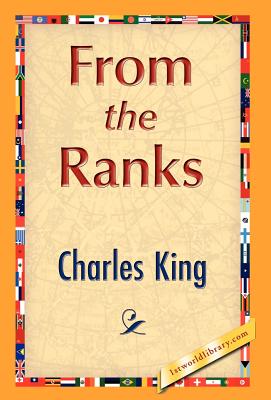 From the Ranks - Charles King, King, and 1stworld Library (Editor)