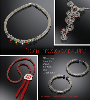 From Thread and Wire: 60 Jewelry Projects Using Knitting and Crocheting - Becker, Helga, and Becker, Richard (Photographer), and Tiedemann, Jonee (Translated by)