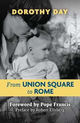 From Union Square to Rome - Dorothy, Day, and Robert, Ellseberg (Preface by), and Francis, Pope (Foreword by)