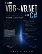 From Vb6 to VB.NET and C#: A Practical Migration Playbook for Refactoring Legacy WinForms Applications, Modernizing Architecture, and Integrating with SQL Server and REST APIs