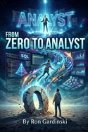 From Zero to Analyst: The Self-Taught Data Analyst's Roadmap to Mastering Excel, SQL, and Tableau, and Landing Your First Data-Driven Role