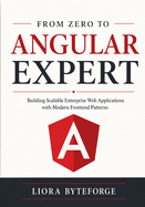 From Zero to Angular Expert: Building Scalable Enterprise Web Applications with Modern Frontend Patterns