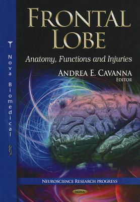 Frontal Lobe: Anatomy, Functions & Injuries - Cavanna, Andrea E (Editor)