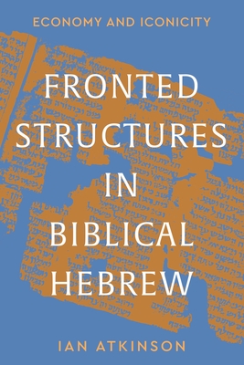 Fronted Structures in Biblical Hebrew: Economy and Iconicity - Atkinson, Ian