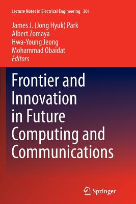 Frontier and Innovation in Future Computing and Communications - Park (Editor), and Zomaya, Albert (Editor), and Jeong, Hwa-Young (Editor)
