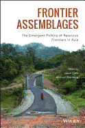 Frontier Assemblages: The Emergent Politics of Resource Frontiers in Asia