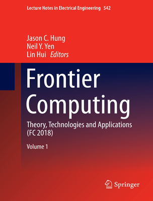 Frontier Computing: Theory, Technologies and Applications (FC 2018) - Hung, Jason C. (Editor), and Yen, Neil Y. (Editor), and Hui, Lin (Editor)