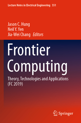 Frontier Computing: Theory, Technologies and Applications (FC 2019) - Hung, Jason C (Editor), and Yen, Neil y (Editor), and Chang, Jia-Wei (Editor)