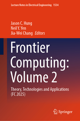 Frontier Computing: Volume 2: Theory, Technologies and Applications (FC 2025) - Hung, Jason C. (Editor), and Yen, Neil Y. (Editor), and Chang, Jia-Wei (Editor)