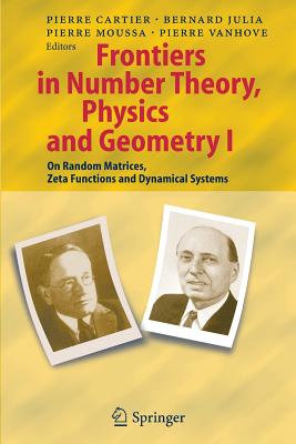Frontiers in Number Theory, Physics, and Geometry I: On Random Matrices, Zeta Functions, and Dynamical Systems - Cartier, Pierre E (Editor), and Julia, Bernard (Editor), and Moussa, Pierre (Editor)