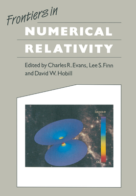 Frontiers in Numerical Relativity - Evans, Charles R. (Editor), and Finn, Lee S. (Editor), and Hobill, David W. (Editor)