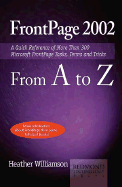 FrontPage 2002 from A to Z: A Quick Reference of More Than 300 Microsoft FrontPage Tasks, Terms and Tricks