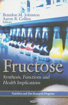 Fructose: Synthesis, Functions & Health Implications - Johnston, Brandon M (Editor), and Collins, Aaron B