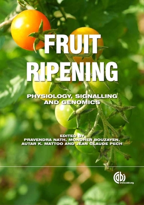 Fruit Ripening: Physiology, Signalling and Genomics - Ezura, Hiroshi (Contributions by), and Nath, Pravendra (Editor), and Fernie, Alisdair (Contributions by)
