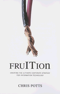 Fruition: Creating the Ultimate Corporate Strategy for Information Technology