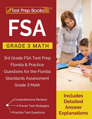FSA Practice Grade 3 Math: FSA Practice Grade 3 Math: 3rd Grade FSA Test Prep Florida & Practice Questions for the Florida Standards Assessment Grade 3 Math [Includes Detailed Answer Explanations] - Test Prep Books