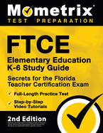 FTCE Elementary Education K-6 Study Guide Secrets for the Florida Teacher Certification Exam, Full-Length Practice Test, Step-by-Step Video Tutorials: [2nd Edition]