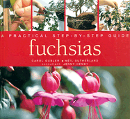 Fuchsias: A Practical Step-By-Step Guide - Gubler, Carol, and Sutherland, Neil (Photographer), and Hendy, Jenny (Consultant editor)