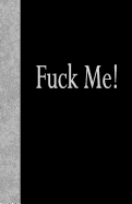 Fuck Me: Lined Journal, 108 Pages