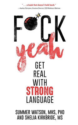 Fuck Yeah: Get Real With Strong Language - Kirkbride, Shelia, Ms., and Watson Mhs, Summer, PhD
