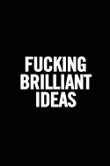 Fucking Brilliant Ideas: Funny Gag Gift, Humor Notebook, Joke Journal, Funny Gift
