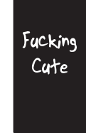 Fucking Cute: Lined Journal, 108 Pages