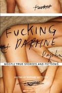 Fucking Daphne: Mostly True Stories and Fictions