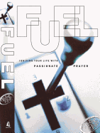 Fuel: Igniting Your Life with Passionate Prayer