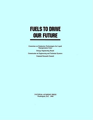 Fuels to Drive Our Future - National Research Council, and Division on Engineering and Physical Sciences, and Commission on Engineering and Technical...