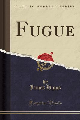 Fugue (Classic Reprint) - Higgs, James