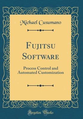 Fujitsu Software: Process Control and Automated Customization (Classic Reprint) - Cusumano, Michael