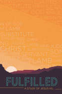 Fulfilled: A Study of Jesus as...