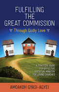 Fulfilling the Great Commission Through Godly Love: A Practical Guide for Effective Visitation Ministry for Loving Churches