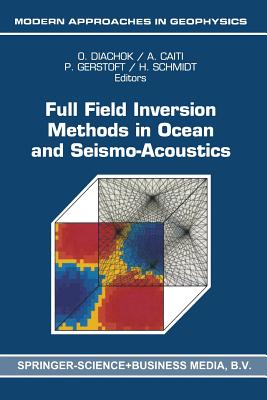 Full Field Inversion Methods in Ocean and Seismo-Acoustics - Diachok, Orest (Editor), and Caiti, Andrea (Editor), and Gerstoft, Peter (Editor)