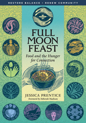 Full Moon Feast: Food and the Hunger for Connection - Prentice, Jessica, and Madison, Deborah (Foreword by)