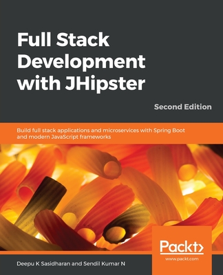 Full Stack Development with JHipster: Build full stack applications and microservices with Spring Boot and modern JavaScript frameworks - Sasidharan, Deepu K, and Nellaiyapen, Sendil Kumar