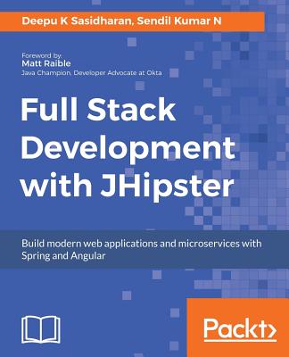 Full Stack Development with JHipster - Sasidharan, Deepu K, and Kumar N, Sendil
