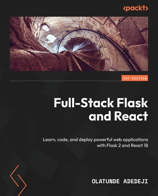 Full-Stack Flask and React: Learn, code, and deploy powerful web applications with Flask 2 and React 18 - Adedeji, Olatunde