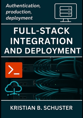 Full-Stack Integration and Deployment: Authentication, production, deployment - Schuster, Kristian B